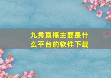 九秀直播主要是什么平台的软件下载