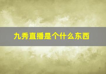 九秀直播是个什么东西