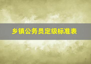 乡镇公务员定级标准表