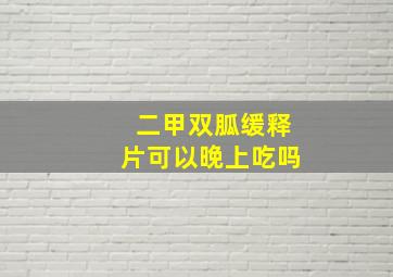 二甲双胍缓释片可以晚上吃吗