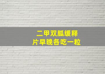 二甲双胍缓释片早晚各吃一粒