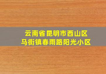 云南省昆明市西山区马街镇春雨路阳光小区