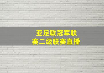 亚足联冠军联赛二级联赛直播