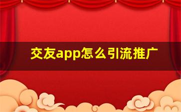 交友app怎么引流推广