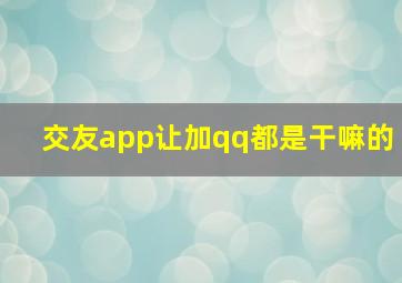 交友app让加qq都是干嘛的