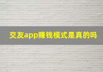 交友app赚钱模式是真的吗