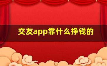 交友app靠什么挣钱的