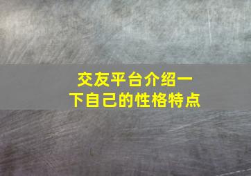 交友平台介绍一下自己的性格特点