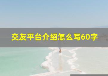 交友平台介绍怎么写60字