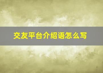 交友平台介绍语怎么写