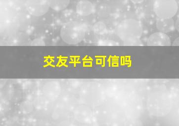 交友平台可信吗