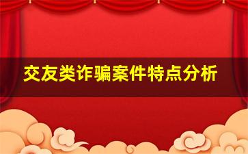 交友类诈骗案件特点分析