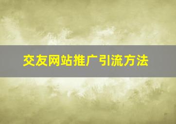 交友网站推广引流方法