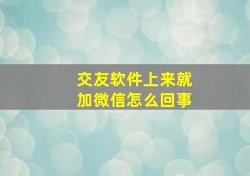 交友软件上来就加微信怎么回事