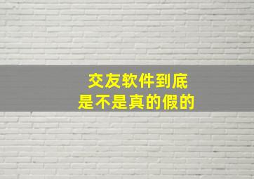 交友软件到底是不是真的假的