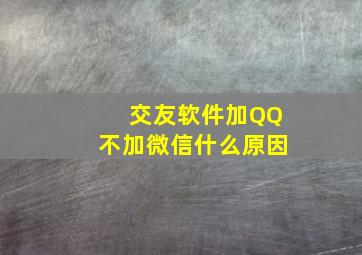 交友软件加QQ不加微信什么原因