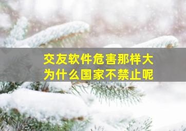 交友软件危害那样大为什么国家不禁止呢