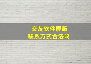 交友软件屏蔽联系方式合法吗