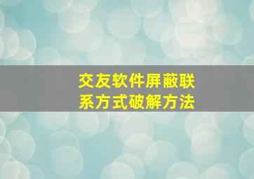 交友软件屏蔽联系方式破解方法