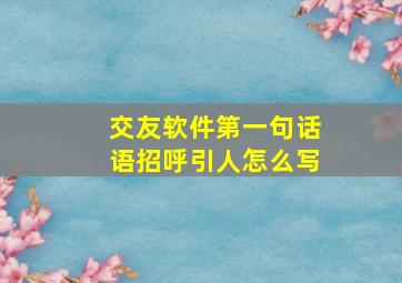 交友软件第一句话语招呼引人怎么写