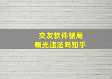 交友软件骗局曝光违法吗知乎