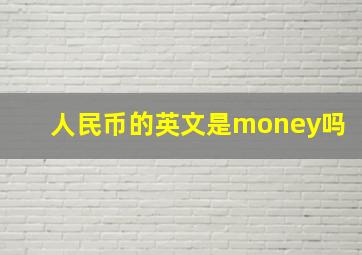 人民币的英文是money吗