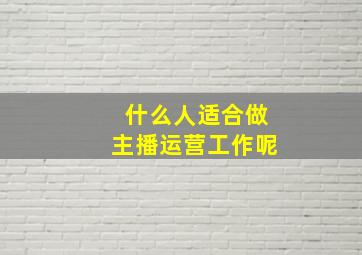 什么人适合做主播运营工作呢