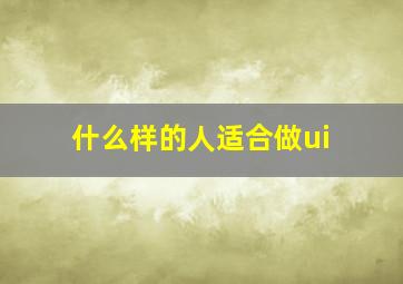 什么样的人适合做ui