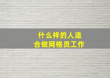 什么样的人适合做网格员工作