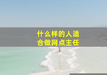 什么样的人适合做网点主任