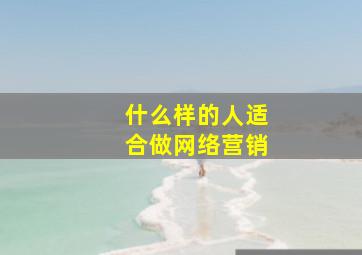 什么样的人适合做网络营销