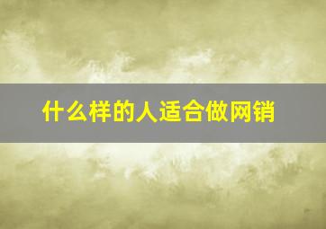 什么样的人适合做网销