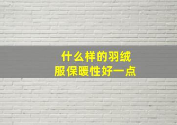 什么样的羽绒服保暖性好一点