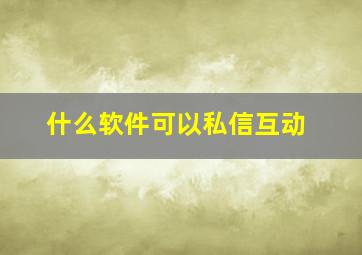 什么软件可以私信互动