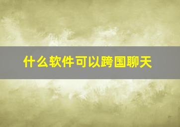 什么软件可以跨国聊天