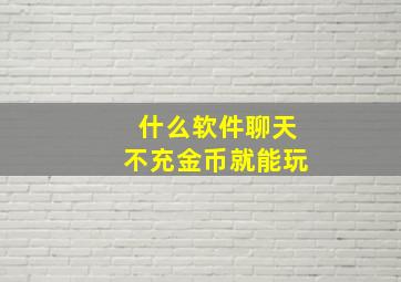 什么软件聊天不充金币就能玩