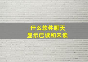 什么软件聊天显示已读和未读