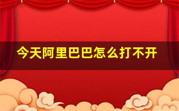 今天阿里巴巴怎么打不开