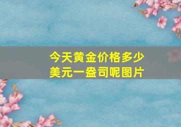 今天黄金价格多少美元一盎司呢图片