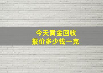 今天黄金回收报价多少钱一克