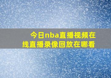 今日nba直播视频在线直播录像回放在哪看