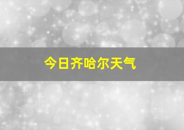 今日齐哈尔天气