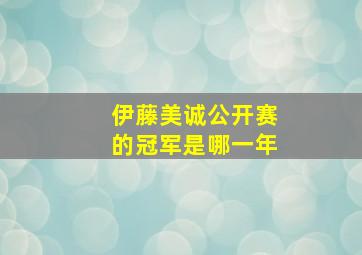 伊藤美诚公开赛的冠军是哪一年