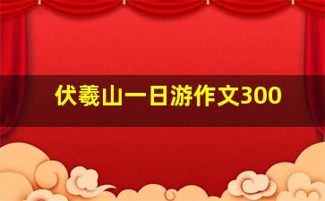 伏羲山一日游作文300