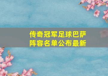 传奇冠军足球巴萨阵容名单公布最新