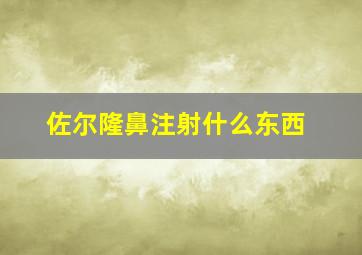 佐尔隆鼻注射什么东西