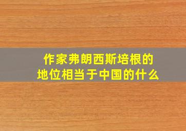 作家弗朗西斯培根的地位相当于中国的什么