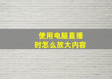 使用电脑直播时怎么放大内容