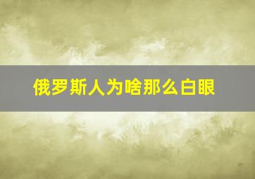 俄罗斯人为啥那么白眼