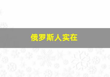 俄罗斯人实在